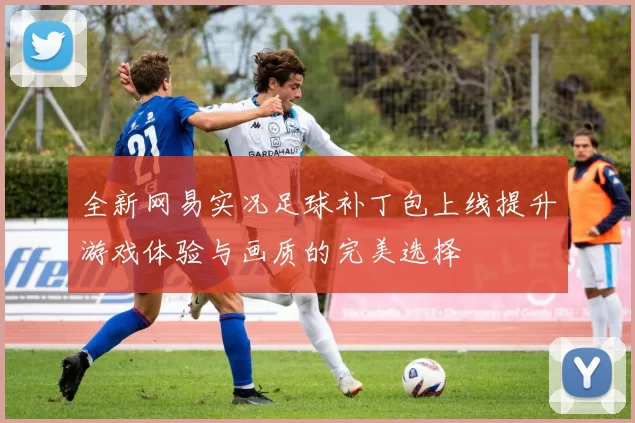 全新网易实况足球补丁包上线提升游戏体验与画质的完美选择